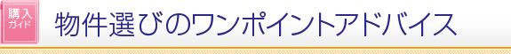 物件選びのワンポイントアドバイス