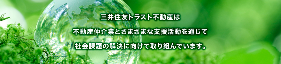 三井住友トラスト不動産は不動産仲介業とさまざまな支援活動を通じて社会課題の解決に向けて取り組んでいます。