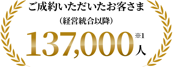 ご成約いただいたお客さま（経営統合以降）137,000人※1