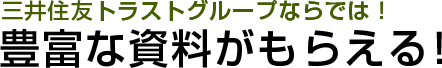 三井住友トラストグループならでは！豊富な資料がもらえる！